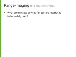 Range-imaging for gesture interfaces
則р What are suitable devices for gesture interfaces
to be widely used?