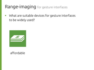 Range-imaging for gesture interfaces
則р What are suitable devices for gesture interfaces
to be widely used?
a#ordable