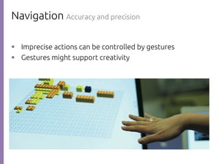 Navigation Accuracy and precision
則р Imprecise actions can be controlled by gestures
則р Gestures might support creativity