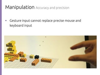Manipulation Accuracy and precision
則р Gesture input cannot replace precise mouse and
keyboard input