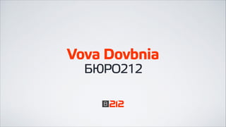 Vova Dovbnia
БЮРО212
 