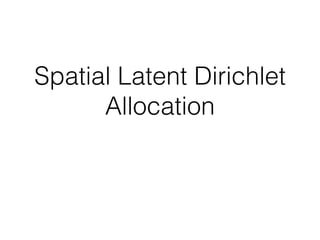 Spatial Latent Dirichlet
Allocation
 