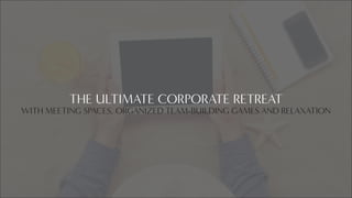 THE ULTIMATE CORPORATE RETREAT
WITH MEETING SPACES, ORGANIZED TEAM-BUILDING GAMES AND RELAXATION
 