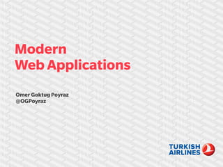 Modern
Web Applications
Omer Goktug Poyraz
@OGPoyraz
 