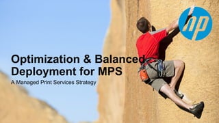 Optimization & Balanced
Deployment for MPS
A Managed Print Services Strategy
1
 