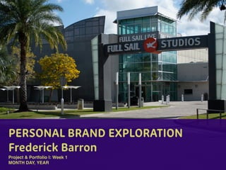 PERSONAL BRAND EXPLORATION
Frederick Barron
Project & Portfolio I: Week 1
MONTH DAY, YEAR
 