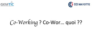Co-Working 
? 
Co-­‐Wor… 
quoi 
?? 
 