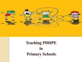Teaching PDHPE
       in
Primary Schools.
 