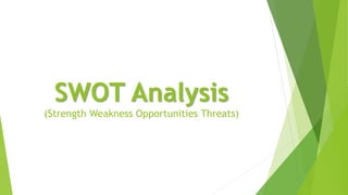 SWOT Analysis
(Strength Weakness Opportunities Threats)
 