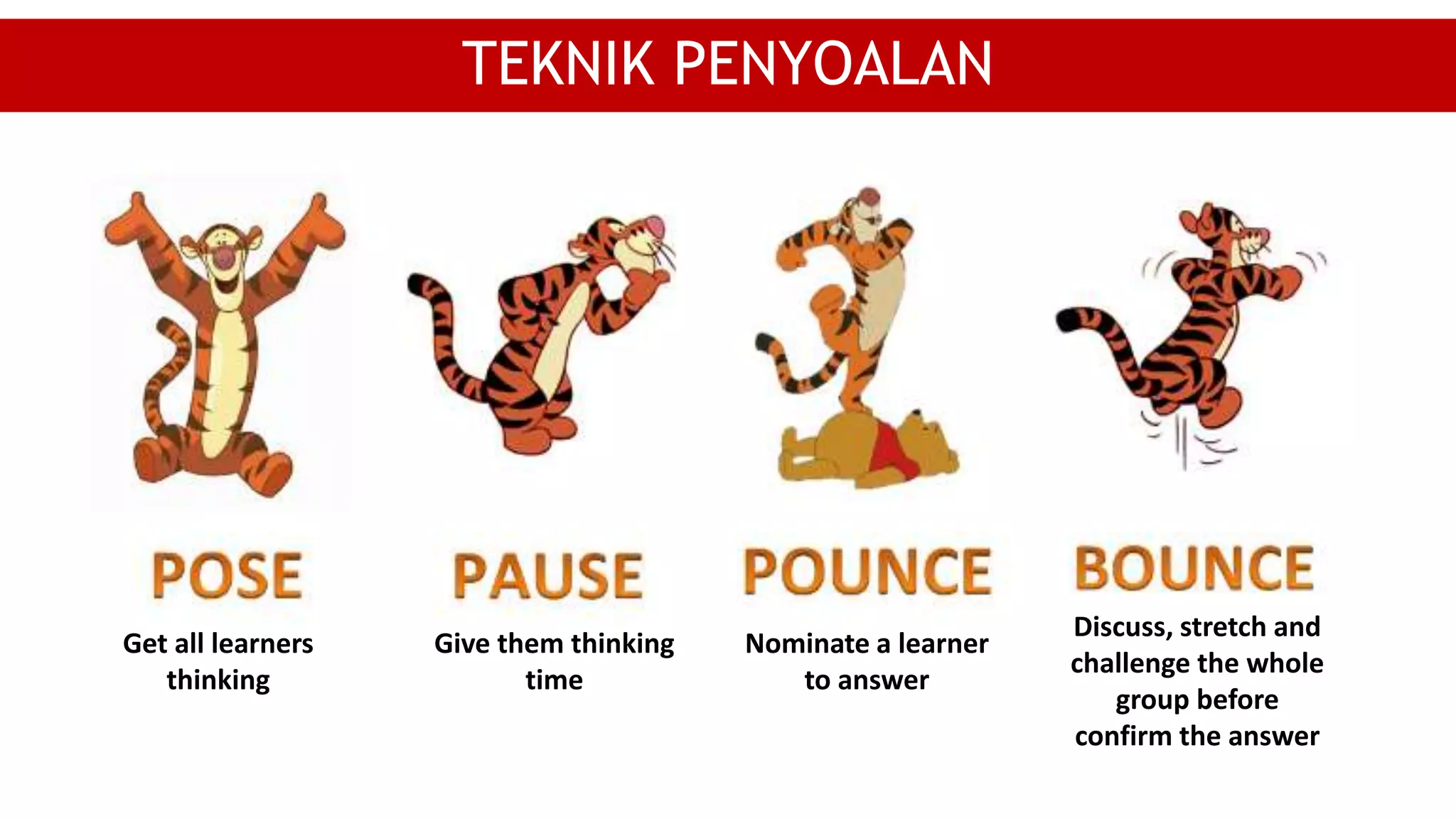 TEKNIK PENYOALAN
Get all learners
thinking
Give them thinking
time
Nominate a learner
to answer
Discuss, stretch and
challenge the whole
group before
confirm the answer
 