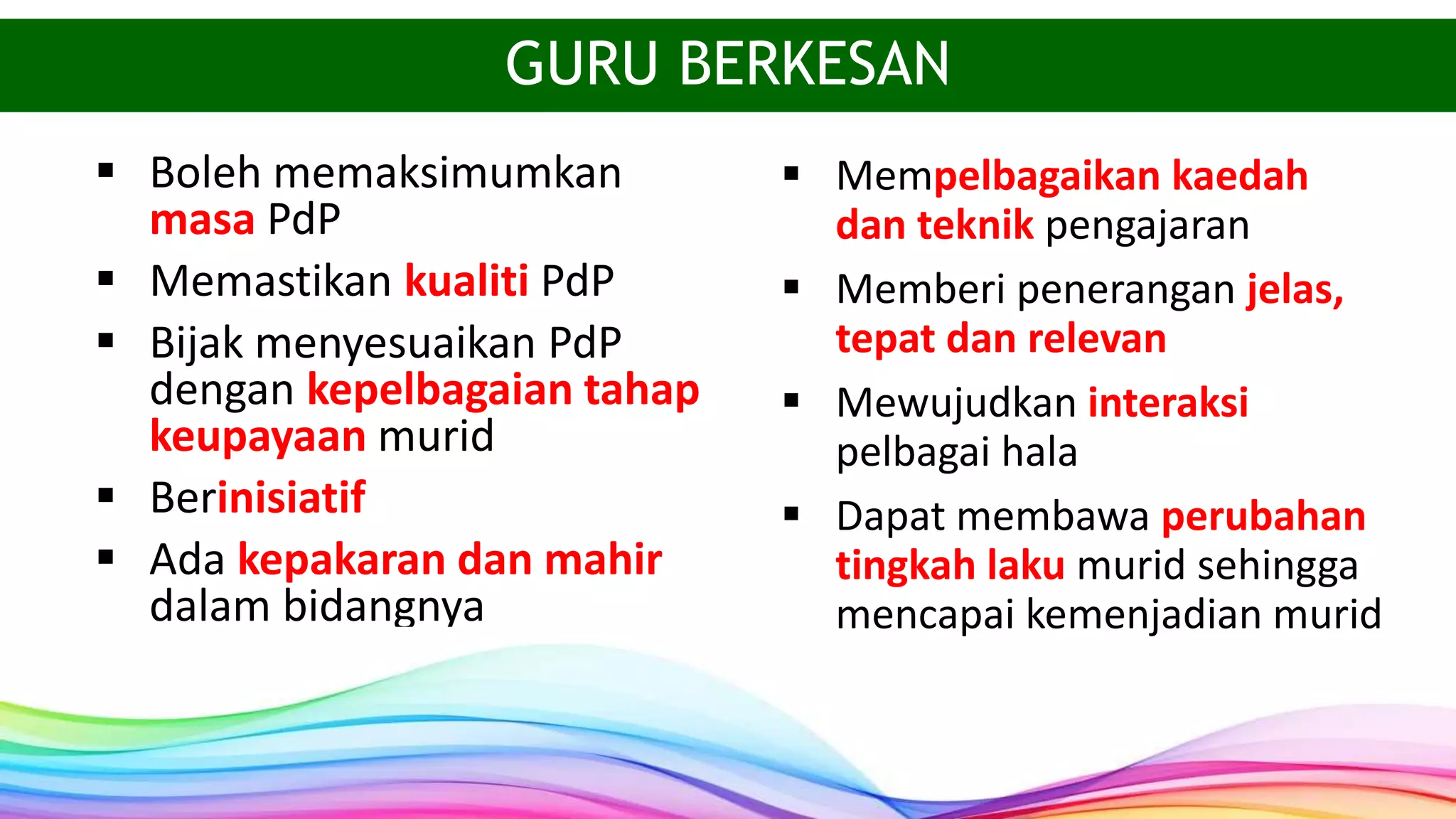 GURU BERKESAN
 Boleh memaksimumkan
masa PdP
 Memastikan kualiti PdP
 Bijak menyesuaikan PdP
dengan kepelbagaian tahap
keupayaan murid
 Berinisiatif
 Ada kepakaran dan mahir
dalam bidangnya
 Mempelbagaikan kaedah
dan teknik pengajaran
 Memberi penerangan jelas,
tepat dan relevan
 Mewujudkan interaksi
pelbagai hala
 Dapat membawa perubahan
tingkah laku murid sehingga
mencapai kemenjadian murid
 