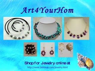 http://www.bidideas.com/jewelry.html Shop for Jewelry online at Art4YourHome 