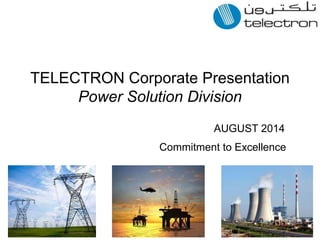 TELECTRON Corporate Presentation
Power Solution Division
Commitment to Excellence
AUGUST 2014
 