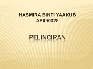 PELINCIRAN
HASMIRA BINTI YAAKUB
AP090028
 