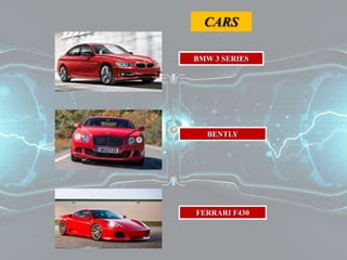 FERRARI F430
BMW 3 SERIES
BENTLY
CARS
 