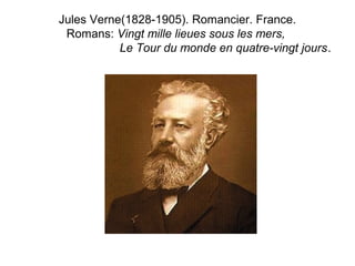 Jules Verne(1828-1905). Romancier. France. 
Romans: Vingt mille lieues sous les mers, 
Le Tour du monde en quatre-vingt jours. 
 