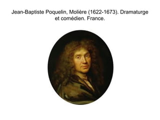 Jean-Baptiste Poquelin, Molière (1622-1673). Dramaturge 
et comédien. France. 
 