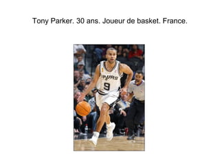 Tony Parker. 30 ans. Joueur de basket. France. 
 