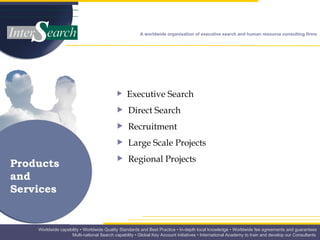 Products  and  Services   Executive Search Direct Search  Recruitment Large Scale Projects Regional Projects 