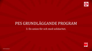 PES GRUNDLÄGGANDE PROGRAM
3. En union för och med solidaritet.

© PES Stockholm

 