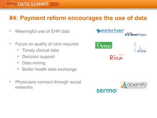 #4: Payment reform encourages the use of data
• Meaningful use of EHR data
• Focus on quality of care requires
• Timely clinical data
• Decision support
• Data mining
• Better health data exchange
• Physicians connect through social
networks
 