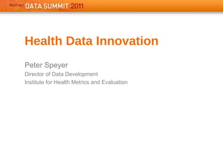 Health Data Innovation
Peter Speyer
Director of Data Development
Institute for Health Metrics and Evaluation
 