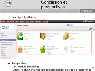Contexte général Analyse des besoins Paramétrage et Développement conclusion
Conclusion et
perspectives
 Les objectifs atteints
 Perspectives
Un module Marketing
Contrôle et synchronisation des commande a l’aide de l’application
20
 