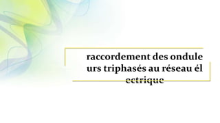 raccordement des ondule
urs triphasés au réseau él
ectrique
 