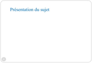 Présentation du sujet
8
 