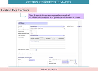 Nous devons définir un contrat pour chaque employé.
Ce contrat sera utilisé lors de la génération des bulletins de salaire
ajouter un contrat
GESTION RESSOURCES HUMAINES
Gestion Des Contrats
 
