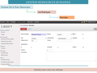 Interface pour créer une rubrique
Les Rubriques
Gestion De la Paie Marocaine
GESTION RESSOURCES HUMAINES
Nouveau
 