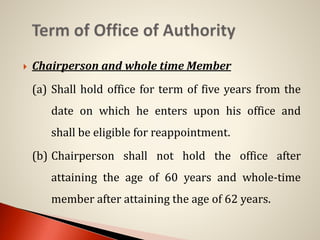 Chairperson and whole time Member
(a) Shall hold office for term of five years from the
date on which he enters upon his office and
shall be eligible for reappointment.
(b) Chairperson shall not hold the office after
attaining the age of 60 years and whole-time
member after attaining the age of 62 years.
 