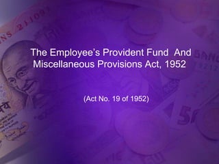        The Employee’s Provident Fund  And               Miscellaneous Provisions Act, 1952                      (Act No. 19 of 1952) 