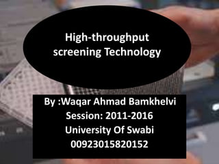 By :Waqar Ahmad Bamkhelvi
Session: 2011-2016
University Of Swabi
00923015820152
High-throughput
screening Technology
 