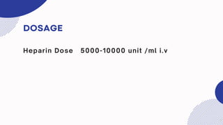DOSAGE
Heparin Dose 5000-10000 unit /ml i.v
 