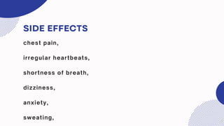 SIDE EFFECTS
chest pain,
irregular heartbeats,
shortness of breath,
dizziness,
anxiety,
sweating,
 
