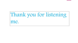 Thank you for listening
me.
 