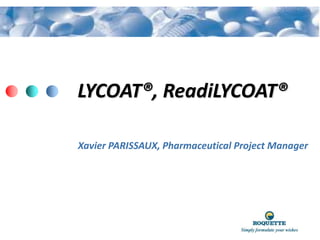 LYCOAT®, ReadiLYCOAT®
Xavier PARISSAUX, Pharmaceutical Project Manager
 