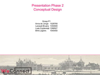 Presentation Phase 2 Conceptual Design Groep P1Anna de Jonge1528785Larasati Bruijns  1354949Loek Zuijderwijk1396927Britt Luijpers1545450 