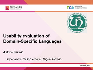 Usability evaluation of
Domain-Specific Languages
Ankica Barišić
supervisors: Vasco Amaral, Miguel Goulão
December, 2017
 