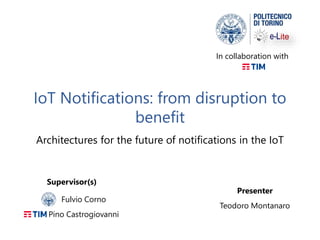 IoT Notifications: from disruption to
benefit
Architectures for the future of notifications in the IoT
Presenter
Teodoro Montanaro
In collaboration with
Fulvio Corno
Pino Castrogiovanni
Supervisor(s)
 