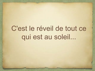 C'est le réveil de tout ce
   qui est au soleil...
 