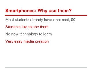 Smartphones: Why use them?
Most students already have one: cost, $0
Students like to use them
No new technology to learn
V...