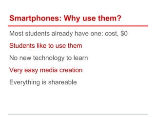 Smartphones: Why use them?
Most students already have one: cost, $0
Students like to use them
No new technology to learn
V...