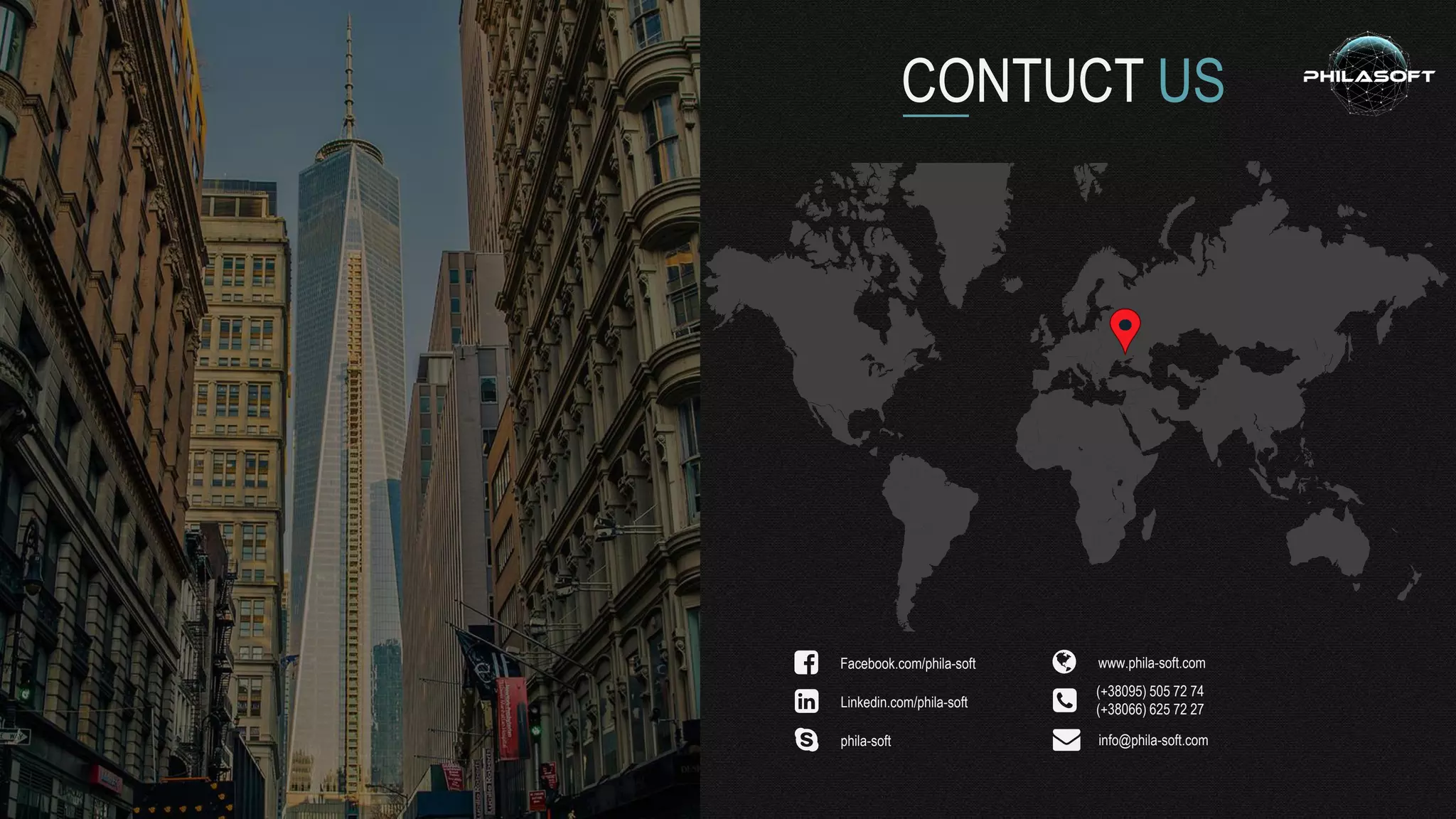 CONTUCT US
Facebook.com/phila-soft
Linkedin.com/phila-soft
phila-soft
www.phila-soft.com
(+38095) 505 72 74
(+38066) 625 72 27
info@phila-soft.com
 