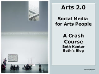 Arts 2.0 Social Media  for Arts People A Crash Course Beth Kanter Beth’s Blog Photo by eqqman 