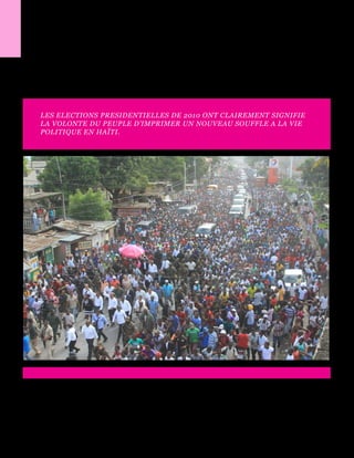 LES ELECTIONS PRESIDENTIELLES DE 2010 ONT CLAIREMENT SIGNIFIE
LA VOLONTE DU PEUPLE D’IMPRIMER UN NOUVEAU SOUFFLE A LA VIE
POLITIQUE EN HAÏTI.
1.- UN ENGAGEMENT AU CHANGEMENT.
 
