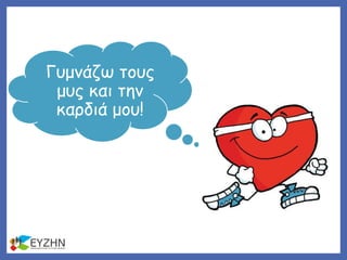 Γυμνάζω τους
μυς και την
καρδιά μου!
 