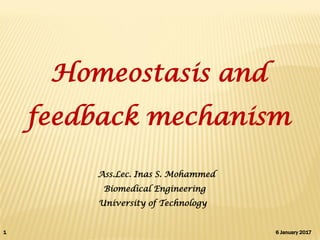 6 January 2017
1
Ass.Lec. Inas S. Mohammed
Biomedical Engineering
University of Technology
Homeostasis and
feedback mechanism
 