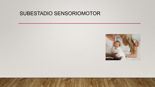 SUBESTADIO SENSORIOMOTOR
 
